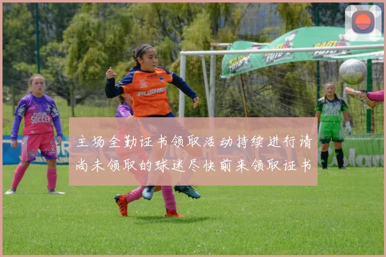 主场全勤证书领取活动持续进行请尚未领取的球迷尽快前来领取证书