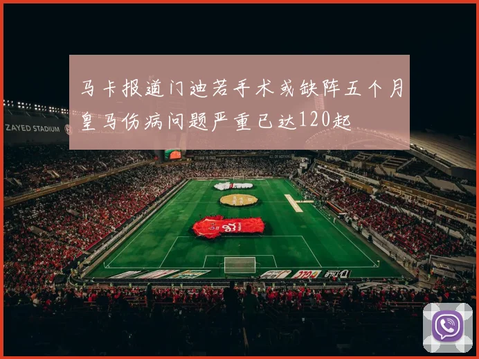 马卡报道门迪若手术或缺阵五个月皇马伤病问题严重已达120起
